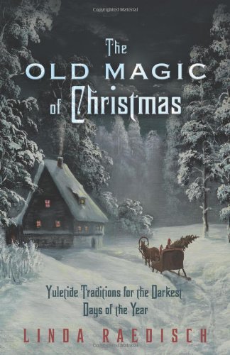 the old magic of christmas yuletide traditions for the darkest days of the year