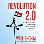 Revolution 2.0: The Power of the People Is Greater Than the People in Power - A Memoir | Wael Ghonim