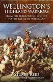 WELLINGTON S HIGHLAND WARRIORS: From the Black Watch Mutiny to the Battle of Waterloo