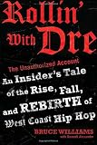 Rollin with Dre: The Unauthorized Account: An Insiders Tale of the Rise, Fall, and Rebirth of West Coast Hip Hop
