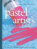 Pastel Artists Bible: An Essential Reference for the Practicing Artist (Artists Bibles)