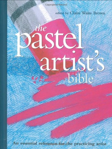 Pastel Artist's Bible: An Essential Reference for the Practicing Artist (Artist's Bibles)