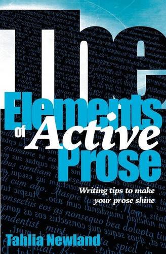 The Elements of Active Prose: Writing Tips to Make Your Prose Shine, by Tahlia Newland