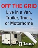 OFF THE GRID: Live in a Van, Truck, Trailer, or Motorhome