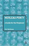 Merleau-Ponty: A Guide for the Perplexed (Guides for the Perplexed): A Guide for the Perplexed (Guides for the Perplexed): A Guide for the Perplexed (Guides for the Perplexed)