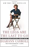 The Legs Are the Last to Go: Aging, Acting, Marrying, and Other Things I Learned the Hard Way