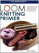 Loom Knitting Primer: A Beginner's Guide to Knitting on a Loom, with over 30 Fun Projects