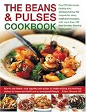 The Beans and Pulses Cookbook: Over 85 deliciously healthy and wholesome low-fat recipes for every meal and occasion, with more than 450 step-by-step color ... and nutritious dishes for improved health
