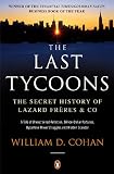 The Last Tycoons: The Secret History of Lazard Frères & Co.: The Secret History of Lazard Freres & Co.