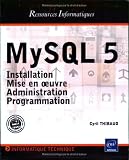 MySQL 5 : Installation, mise en oeuvre, administration et programmation