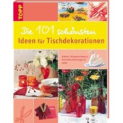 Die 101 schönsten Ideen für Tischdekorationen. Karten, Blumenschmuck, Serviettenfaltungen und mehr (Gebundene Ausgabe)