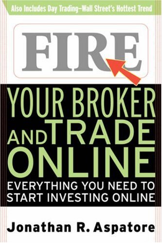 Fire Your Broker and Trade Online: Everything You Need to Start Investing Online