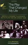 The American Theatre Wing Presents the Play That Changed My Life: Americas Foremost Playwrights on the Plays That Influenced Them (Applause Books)