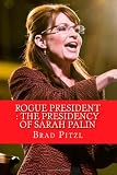 Rogue President : The Presidency of Sarah Palin