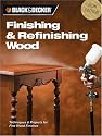 Black & Decker Finishing & Refinishing Wood: Techniques & Projects for Fine Wood Finishes