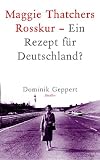 Maggie Thatchers Rosskur - Ein Rezept f�r Deutschland? - Dominik Geppert