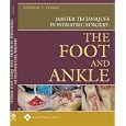 Master Techniques in Podiatric Surgery: The Foot and Ankle by Thomas J Chang