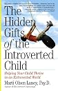 The Hidden Gifts of the Introverted Child: Helping Your Child Thrive in an Extroverted World