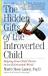The Hidden Gifts of the Introverted Child: Helping Your Child Thrive in an Extroverted World