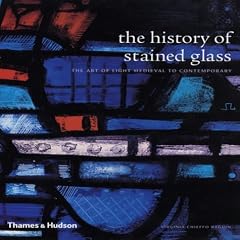 The History of Stained Glass: The Art of Light, Medieval to Contemporary