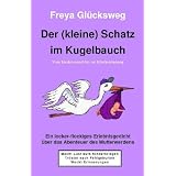 Der (kleine) Schatz im Kugelbauch: Vom Kinderwunsch bis zur Klinikentlassung - Ein locker-flockiges Erlebnisgedicht �ber das Abenteuer des Mutterwerdens - illustriert durch 31 Farbfotosvon "Freya Gl�cksweg"
