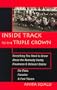 Inside Track to the Triple Crown: Everything You Need to Know About the Kentucky Derby, Preakness and Belmont Stakes, for Fans, Fanatics & First Timers