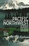Short Trips in the Pacific Northwest: 52 Weekend Destinatons from Seattle and Portland
