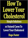 How To Lower Your Cholesterol Naturally: 10 Natural Cures to Lower your Cholesterol. (Simple Solutions presents:)