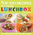 The Top 100 Recipes For a Healthy Lunchbox: Easy and Exciting Ideas for Your Child's Lunches