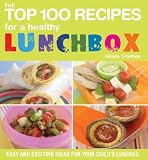 The Top 100 Recipes For a Healthy Lunchbox: Easy and Exciting Ideas for Your Child's Lunches