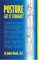 Posture, Get It Straight! Look Ten Years Younger, Ten Pounds Thinner and Feel Better Than Ever
