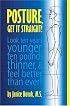 Posture, Get It Straight!  Look Ten Years Younger, Ten Pounds Thinner and Feel Better Than Ever