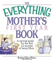 The Everything Mother's First Year Book: A Survival Guide for the First 12 Months of Being a Mom (Everything: Parenting and Family)