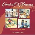 Creative Oil Painting: A Step-By-Step Guide and Showcase Techniques from 15 Master Painters