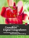 Grundkurs Digital Fotografieren: Kameratechnik, Bildkomposition, Bildbearbeitung, Bildverwaltung