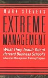 Extreme Management: What They Teach You at Harvard Business School's Advanced Management Training Program