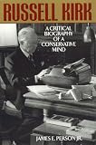 Russell Kirk: A Critical Biography of a Conservative mind