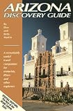 Arizona Discovery Guide: A Remarkably Useful Travel Companion for Motorists, Rivers and Other Explorers