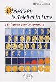 Observer le Soleil et la Lune : 333 figures pour comprendre