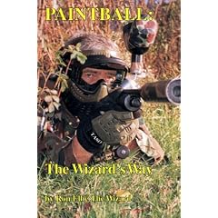 Paintball, the Wizard's Way: The Authoritative Book on Paintball Equipment, Strategy, and Tactics