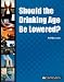 Should the Drinking Age Be Lowered? (In Controversy)