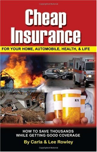 Cheap Insurance for Your Home, Automobile, Health, & Life: How to Save Thousands While Getting Good Coverage