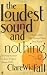 The Loudest Sound and Nothing