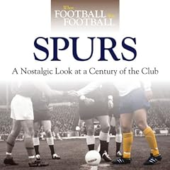 When Football Was Football: Spurs: A Nostalgic Look at a Century of the Club