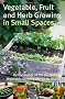 Vegetable, Fruit and Herb Growing in Small Spaces
