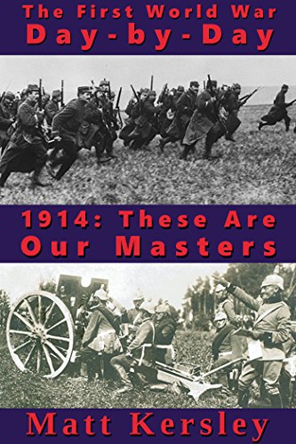 1914: These Are Our Masters (The First World War Day-by-Day), by Matt Kersley