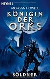 S&ouml;ldner - K&ouml;nigin der Orks 01. - Morgan Howell
