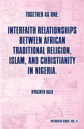 Together As One: Interfaith Relationships Between African Traditional Religion, Islam, And Christianity In Nigeria: (Interfaith Series, Vol. II)