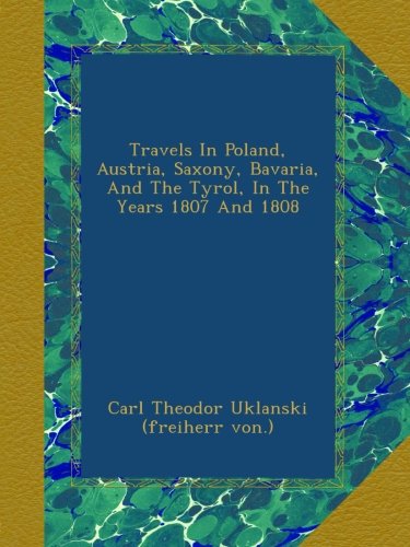 Travels In Poland, Austria, Saxony, Bavaria, And The Tyrol, In The Years 1807 And 1808
