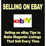 Selling On eBay: Selling on eBay Tips To Make Magnetic Listings That Sell Every Time